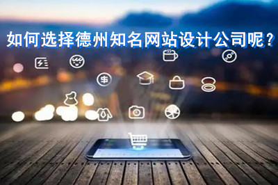 如何選擇德州知名網(wǎng)站設(shè)計(jì)公司呢？